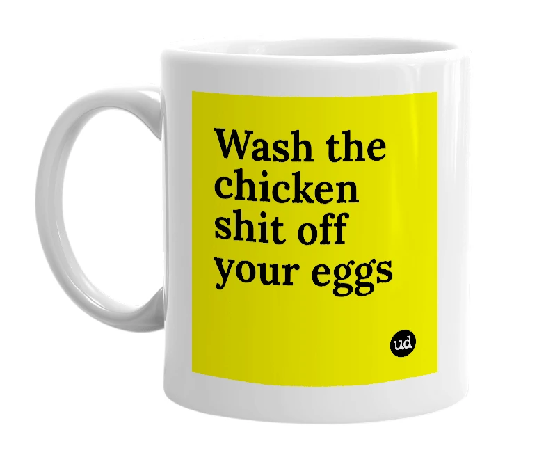 White mug with 'Wash the chicken shit off your eggs' in bold black letters