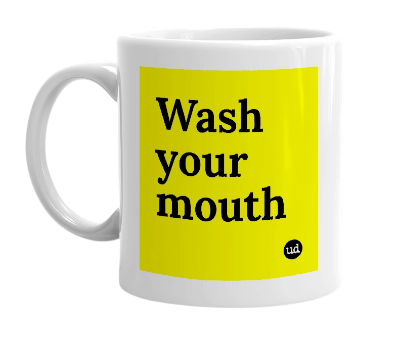 White mug with 'Wash your mouth' in bold black letters