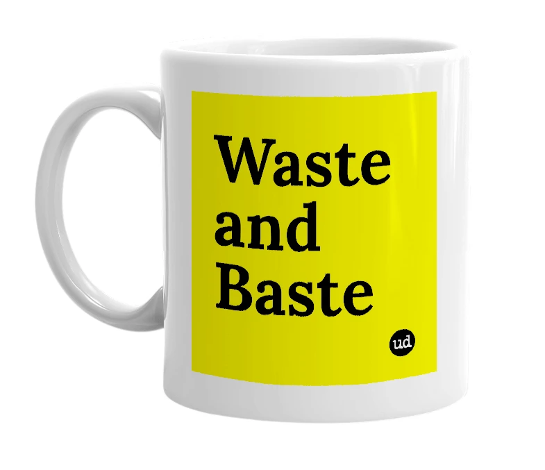 White mug with 'Waste and Baste' in bold black letters