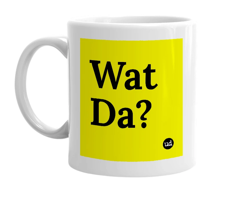 White mug with 'Wat Da?' in bold black letters