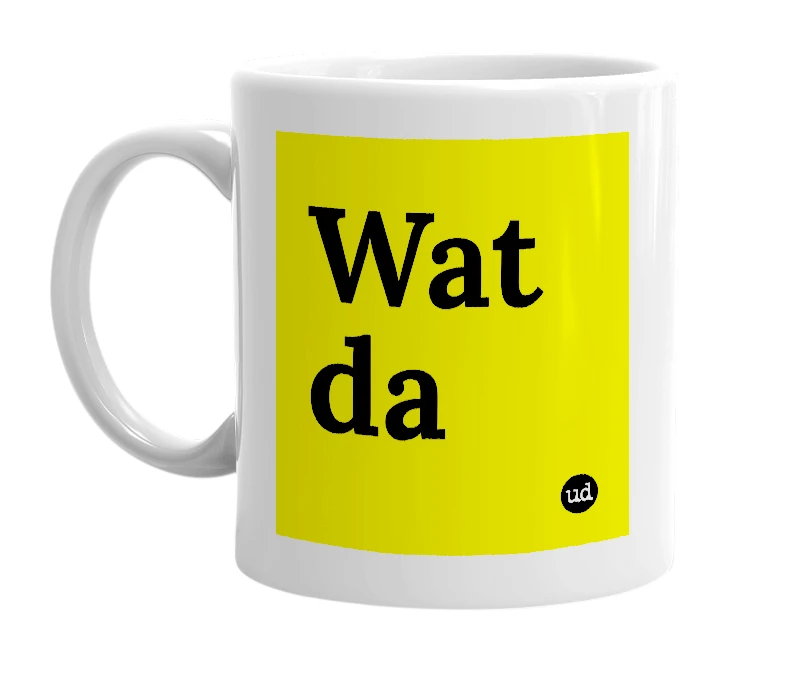 White mug with 'Wat da' in bold black letters