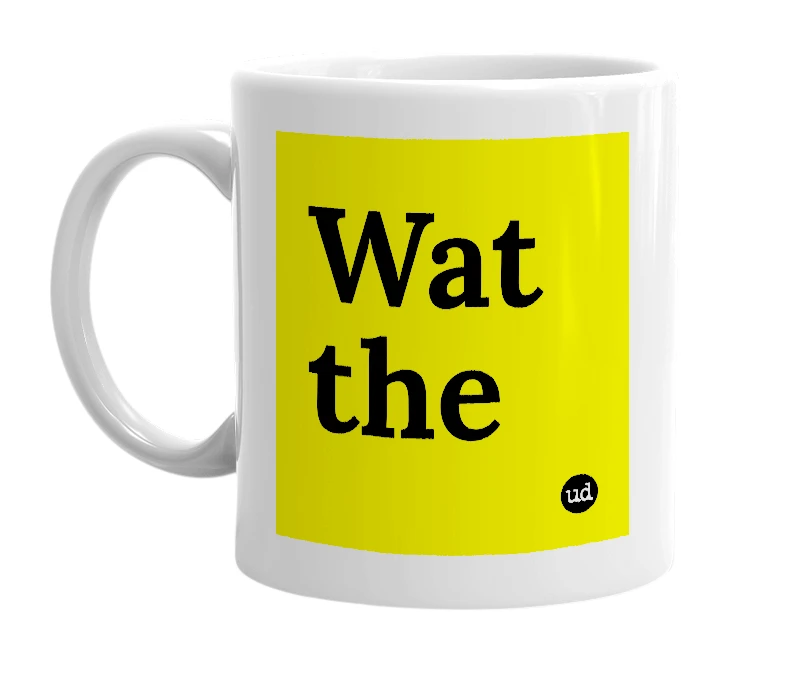 White mug with 'Wat the' in bold black letters