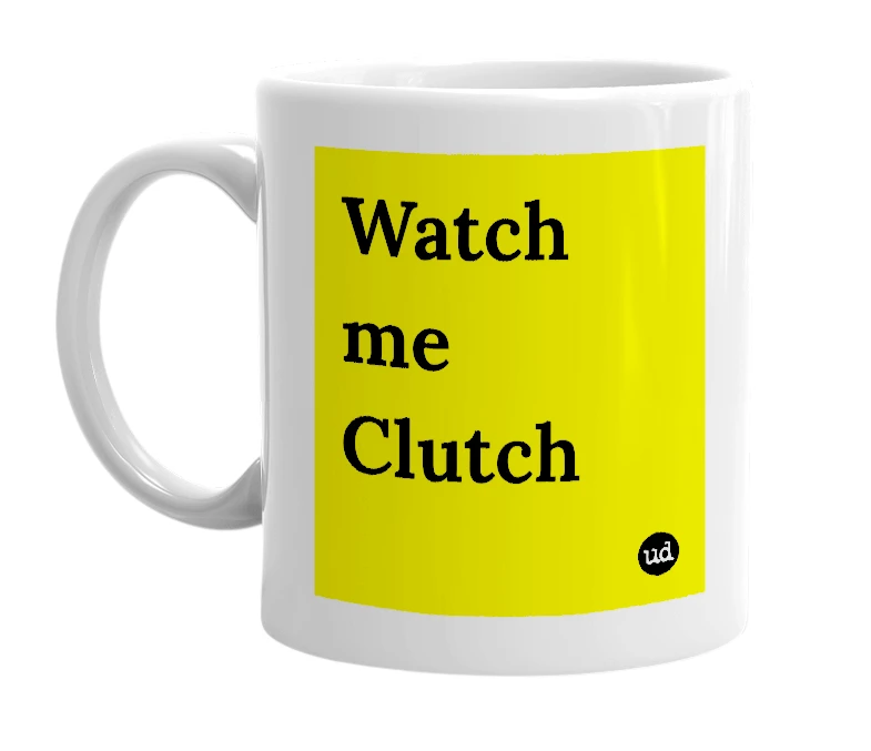 White mug with 'Watch me Clutch' in bold black letters