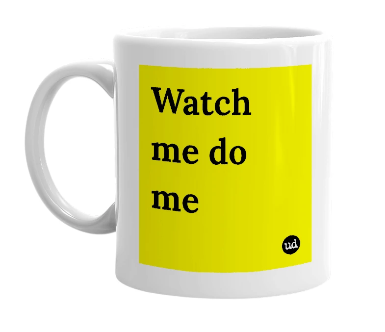 White mug with 'Watch me do me' in bold black letters