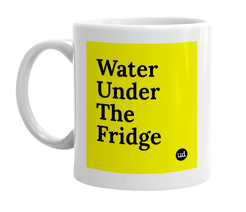 White mug with 'Water Under The Fridge' in bold black letters