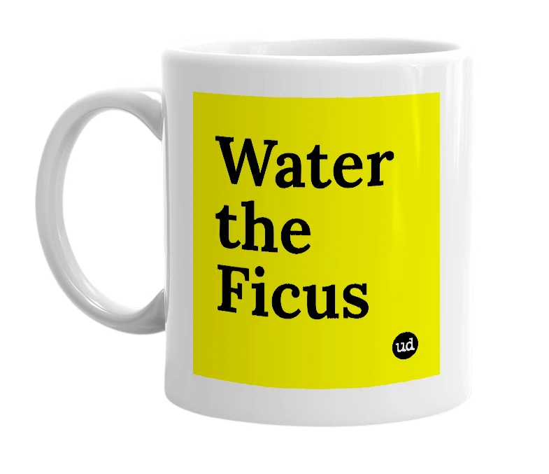 White mug with 'Water the Ficus' in bold black letters