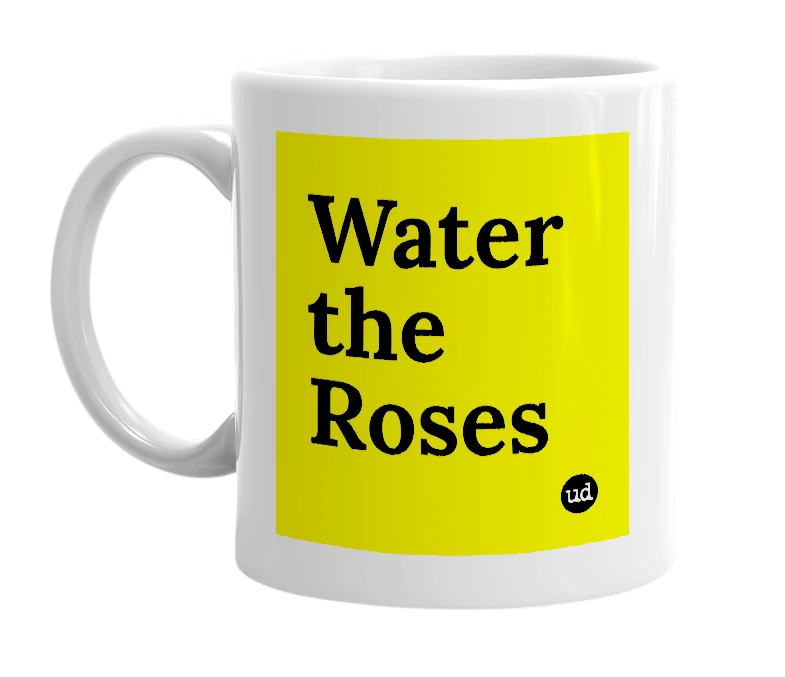 White mug with 'Water the Roses' in bold black letters