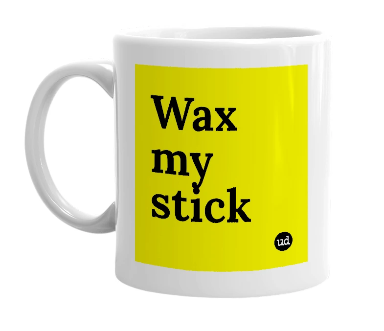 White mug with 'Wax my stick' in bold black letters