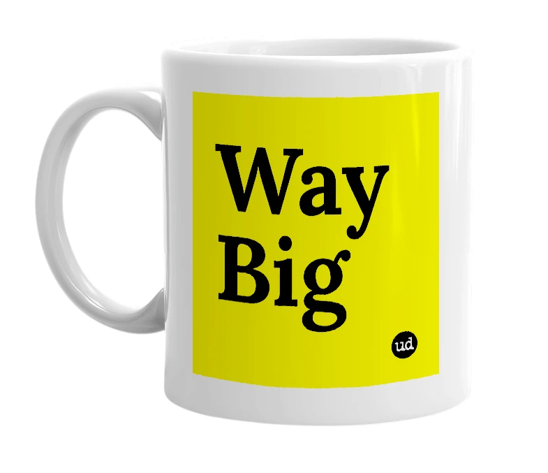 White mug with 'Way Big' in bold black letters