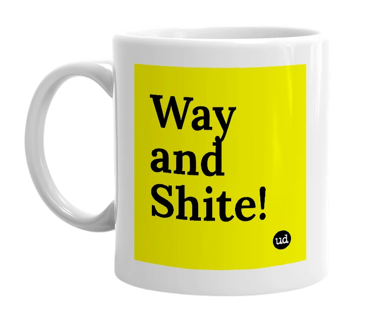 White mug with 'Way and Shite!' in bold black letters