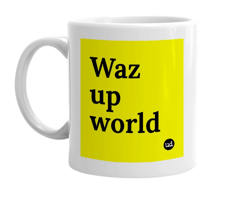 White mug with 'Waz up world' in bold black letters