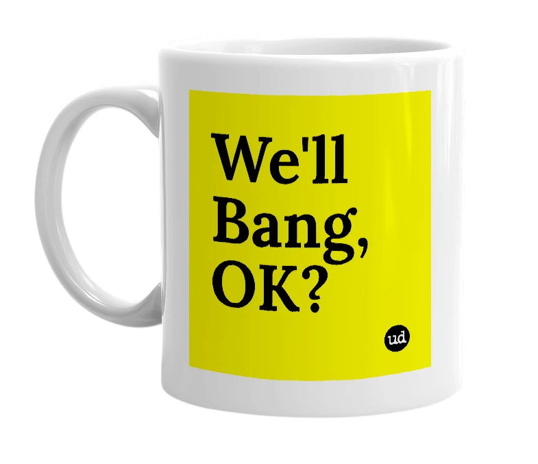 White mug with 'We'll Bang, OK?' in bold black letters