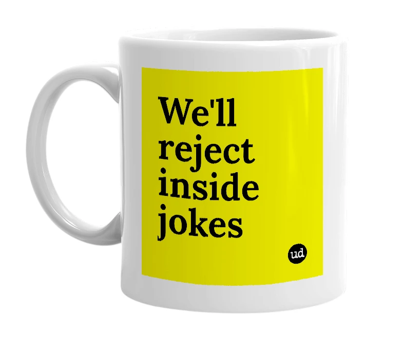 White mug with 'We'll reject inside jokes' in bold black letters