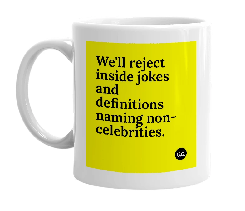 White mug with 'We'll reject inside jokes and definitions naming non-celebrities.' in bold black letters