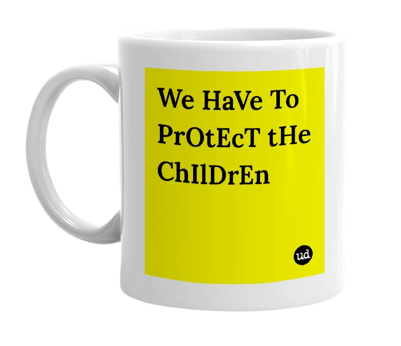 White mug with 'We HaVe To PrOtEcT tHe ChIlDrEn' in bold black letters