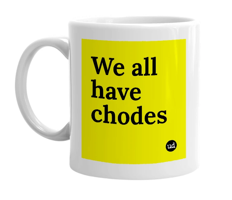 White mug with 'We all have chodes' in bold black letters