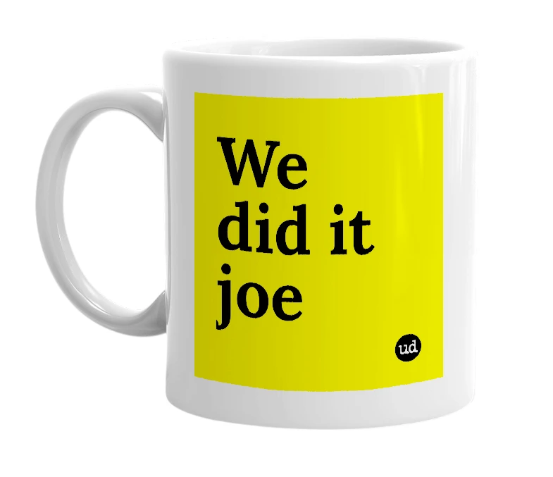 White mug with 'We did it joe' in bold black letters