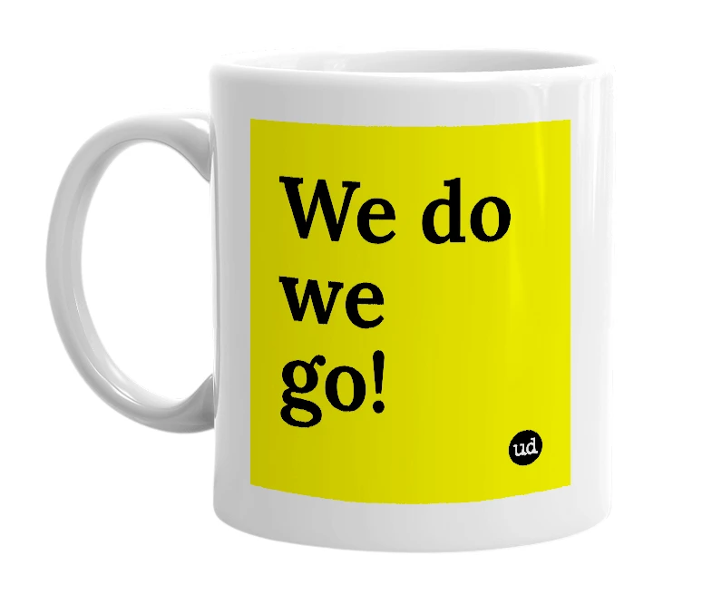 White mug with 'We do we go!' in bold black letters