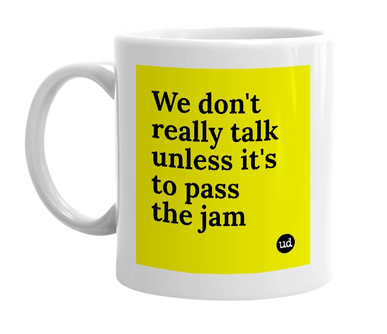 White mug with 'We don't really talk unless it's to pass the jam' in bold black letters