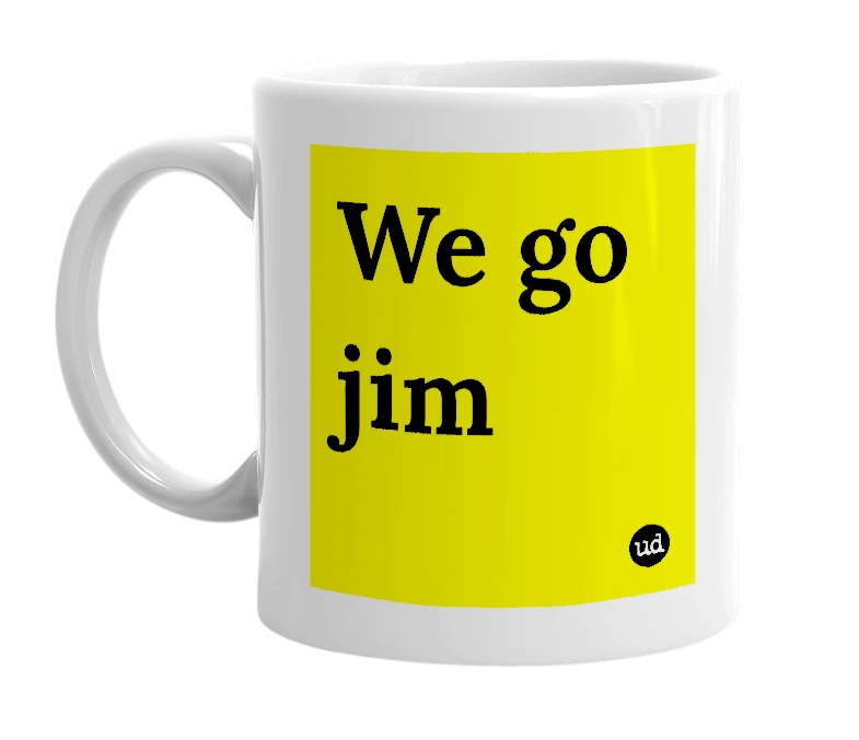 White mug with 'We go jim' in bold black letters