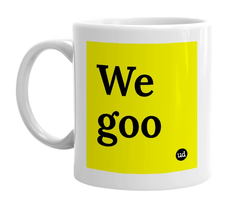 White mug with 'We goo' in bold black letters