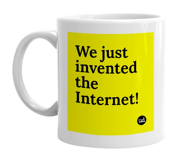 White mug with 'We just invented the Internet!' in bold black letters