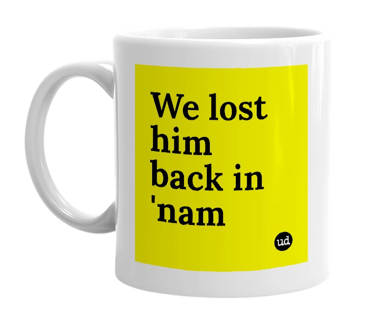 White mug with 'We lost him back in 'nam' in bold black letters