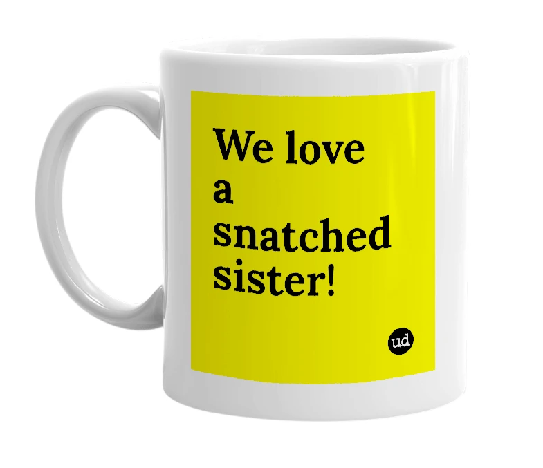 White mug with 'We love a snatched sister!' in bold black letters