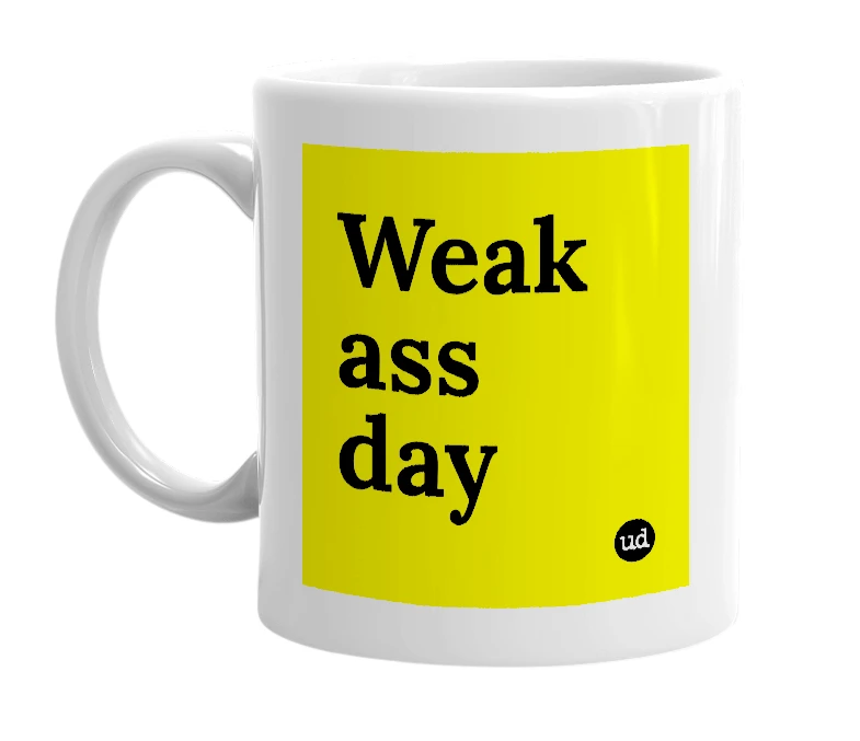 White mug with 'Weak ass day' in bold black letters