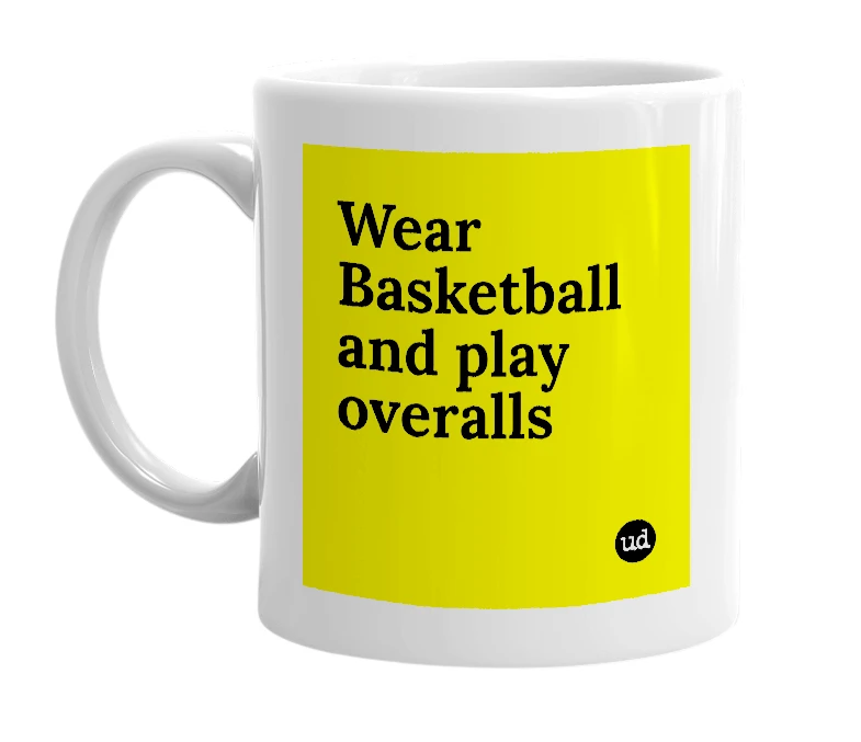 White mug with 'Wear Basketball and play overalls' in bold black letters