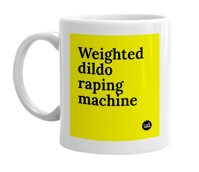 White mug with 'Weighted dildo raping machine' in bold black letters
