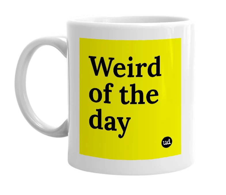 White mug with 'Weird of the day' in bold black letters