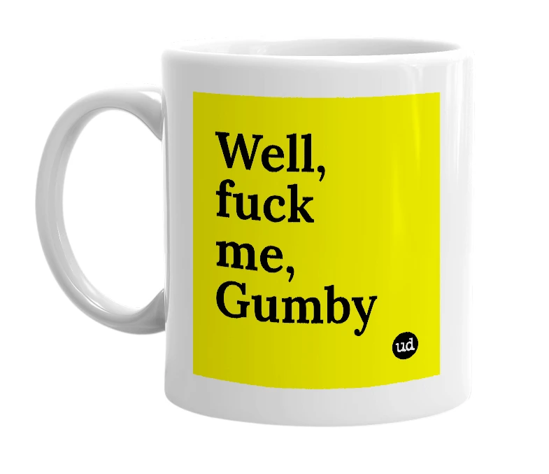 White mug with 'Well, fuck me, Gumby' in bold black letters