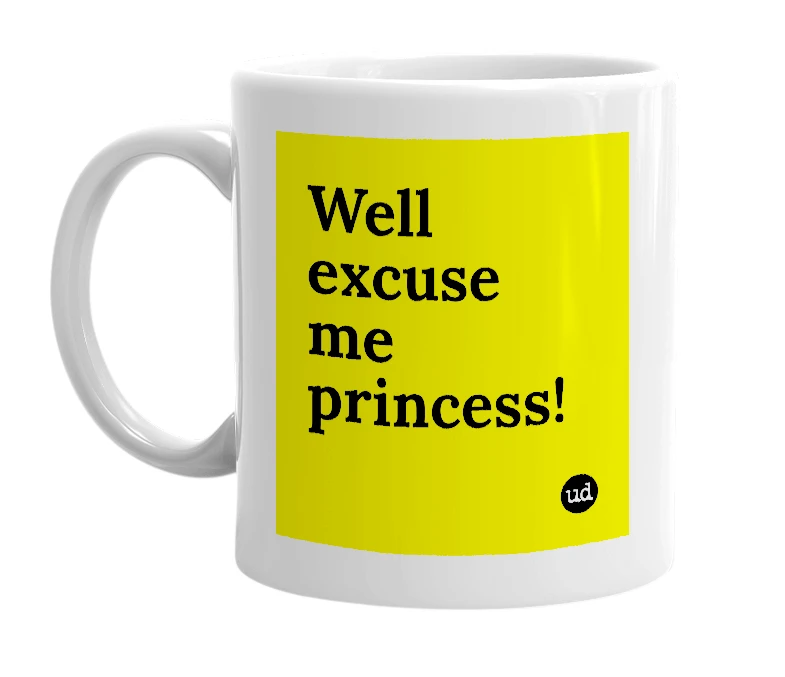 White mug with 'Well excuse me princess!' in bold black letters