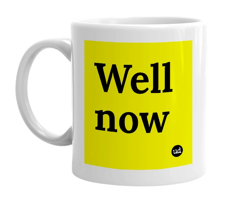 White mug with 'Well now' in bold black letters