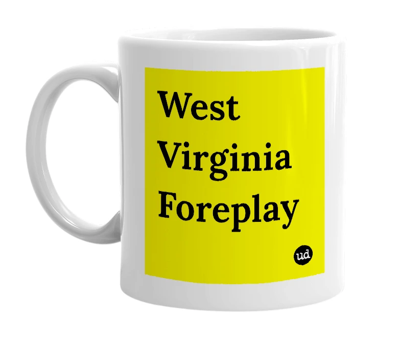 White mug with 'West Virginia Foreplay' in bold black letters