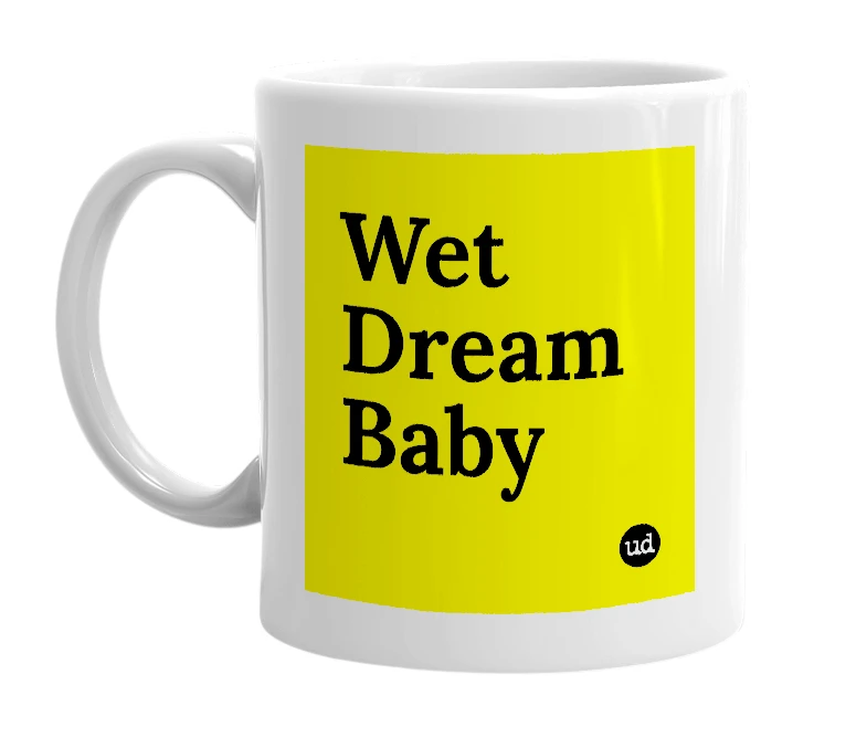 White mug with 'Wet Dream Baby' in bold black letters