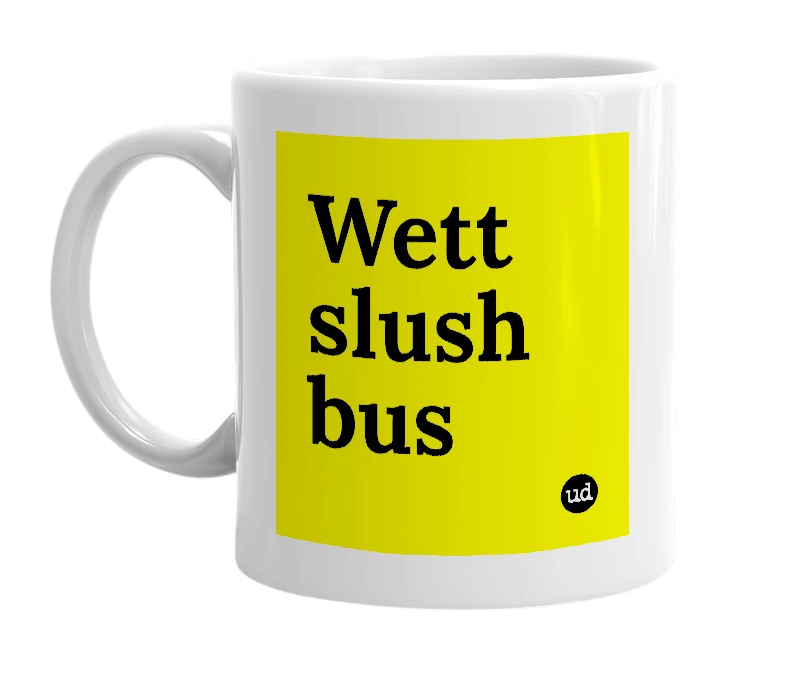 White mug with 'Wett slush bus' in bold black letters