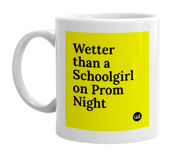 White mug with 'Wetter than a Schoolgirl on Prom Night' in bold black letters