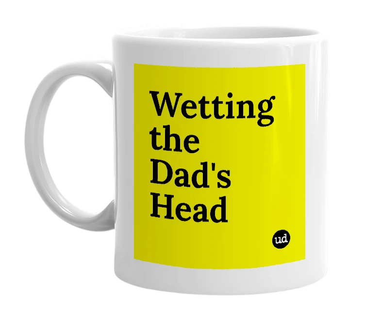 White mug with 'Wetting the Dad's Head' in bold black letters