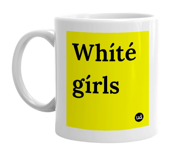 White mug with 'Whíté gírls' in bold black letters