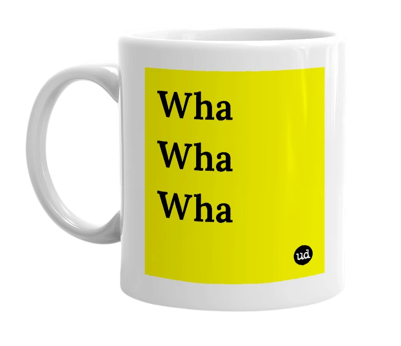 White mug with 'Wha Wha Wha' in bold black letters
