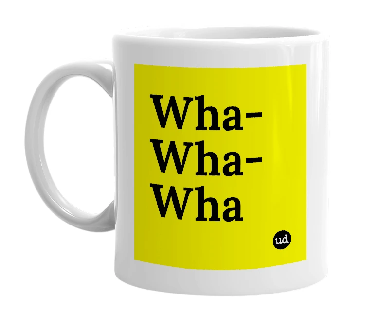 White mug with 'Wha-Wha-Wha' in bold black letters