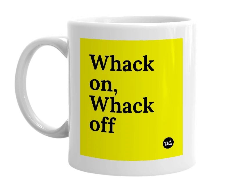 White mug with 'Whack on, Whack off' in bold black letters