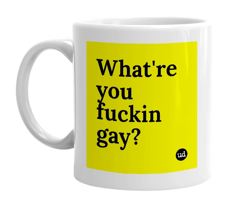 White mug with 'What're you fuckin gay?' in bold black letters