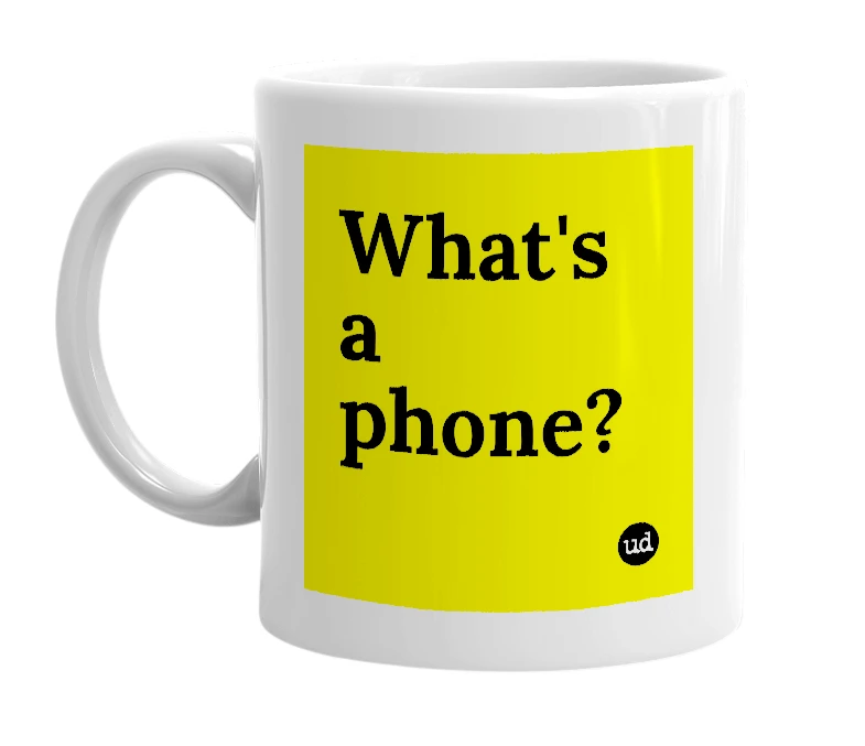 White mug with 'What's a phone?' in bold black letters