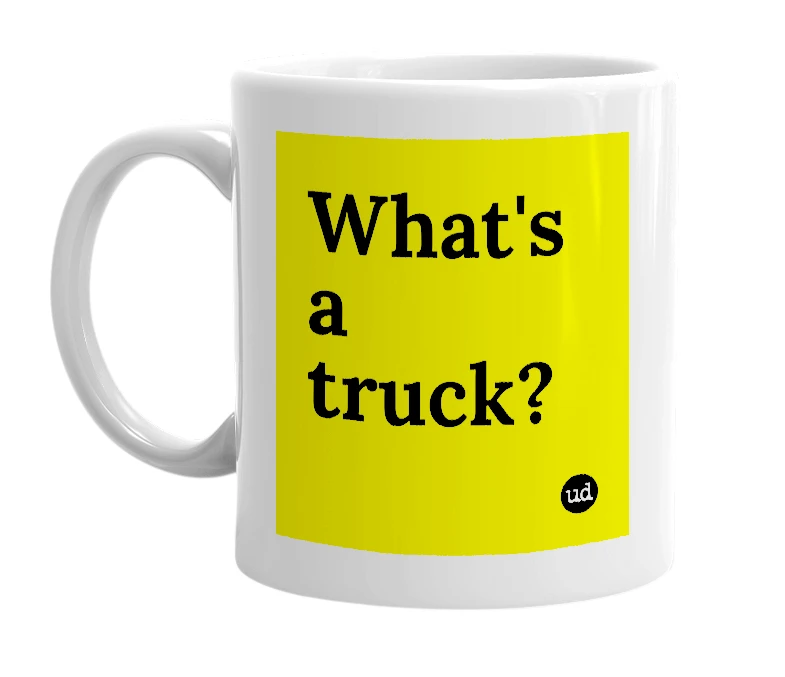 White mug with 'What's a truck?' in bold black letters