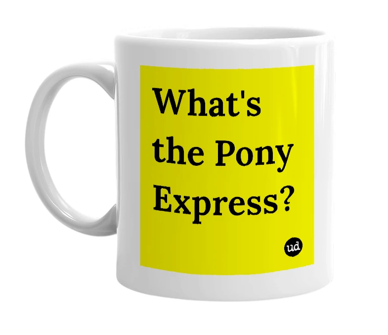 White mug with 'What's the Pony Express?' in bold black letters
