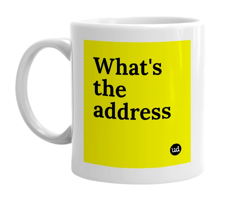 White mug with 'What's the address' in bold black letters