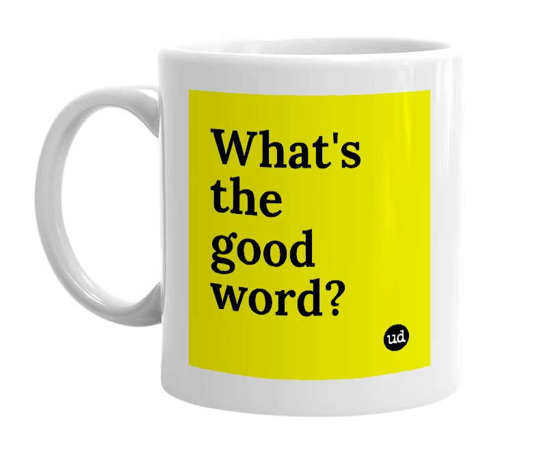 White mug with 'What's the good word?' in bold black letters